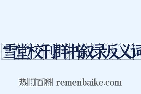 雪堂校刊群书叙录反义词是什么意思的图片